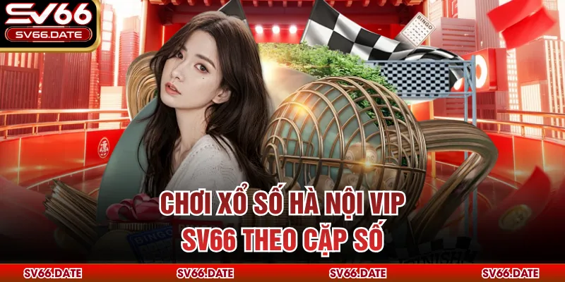 Chơi Xổ Số Hà Nội VIP SV66 theo cặp số