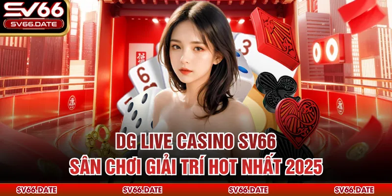 DG Live Casino SV66 - Sân Chơi Giải Trí Hot Nhất 2025