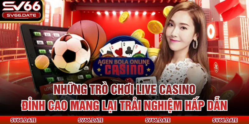Những trò chơi Live Casino đỉnh cao mang lại trải nghiệm hấp dẫn