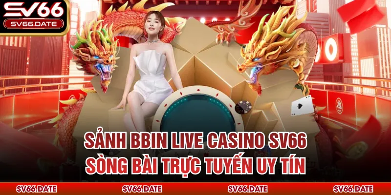Sảnh BBIN Live Casino SV66 sòng bài trực tuyến uy tín