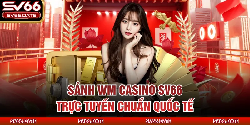 Sảnh WM casino SV66 trực tuyến chuẩn quốc tế 